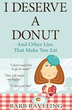 I Deserve a Donut (and Other Lies That Make You Eat)