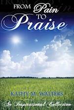 From Pain to Praise: An Inspirational Collection 