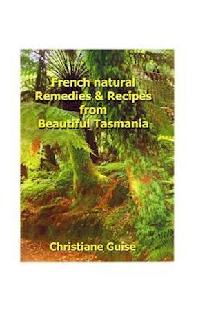 French Natural Remedies & Recipes from Beautiful Tasmania