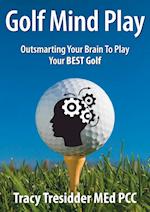 Golf Mind Play;outsmarting Your Brain to Play Your Best Golf