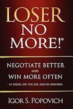 Loser No More! Negotiate Better and Win More Often - At Home, on the Job and in Business