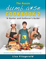 The Aussie Dumb A*se Cookbook 2: A Hunter and Gatherer's Guide 