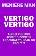 Vertigo Vertigo: About vertigo. About dizziness. And what you can do about it. Meniere Man. 