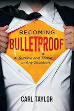 Becoming Bulletproof: Survive and Thrive in Any Situation 