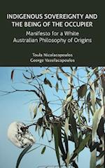 Indigenous Sovereignty and the Being of the Occupier: Manifesto for a White Australian Philosophy of Origins 