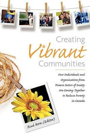 Creating Vibrant Communities: How Individuals and Organizations from Diverse Sectors of Society Are Coming Together to Reduce Poverty in Canada