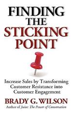 Finding the Sticking Point: Increase Sales by Transforming Customer Resistance Into Customer Engagement 