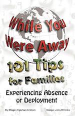 While You Were Away: 101 Tips for Families Experiencing Absence or Deployment 