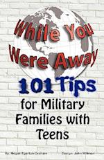 While You Were Away: 101 Tips for Military Families With Teens 