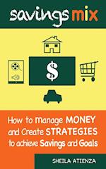 Savings Mix: How to Manage Money and Create Strategies to Achieve Savings and Goals 