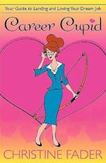 Career Cupid: Your Guide to Landing and Loving Your Dream Job 