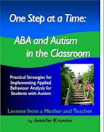 One Step at a Time: ABA and Autism in the Classroom Practical Strategies for Implementing Applied Behaviour Analysis for Student with Autism