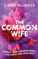 The Common Wife: Getting Lost, Dancing Naked & Collecting Seashells 