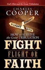 Fight, Flight, or Faith: How to Survive the Great Tribulation 