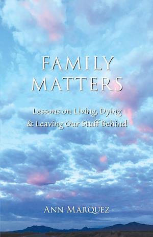 Family Matters: Lessons on Living, Dying & Leaving Our Stuff Behind