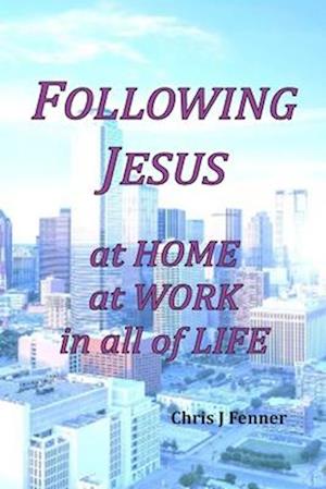 Following Jesus at Home at Work in all of Life