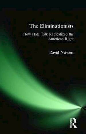 The Eliminationists: How Hate Talk Radicalized the American Right