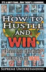 How To Hustle and Win: A Survival Guide for the Ghetto 