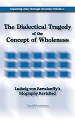 The Dialectical Tragedy of the Concept of Wholeness: Ludwig von Bertalanffy's Biography Revisited 