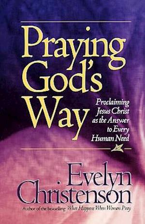 Praying God's Way; Proclaiming Jesus Christ as the Answer to Every Human Need