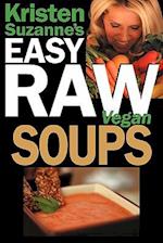 Kristen Suzanne's EASY Raw Vegan Soups: Delicious & Easy Raw Food Recipes for Hearty, Satisfying, Flavorful Soups 