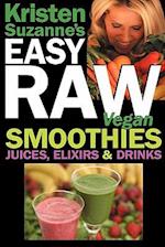 Kristen Suzanne's EASY Raw Vegan Smoothies, Juices, Elixirs & Drinks: The Definitive Raw Fooder's Book of Beverage Recipes for Boosting Energy, Gettin