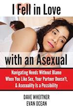 I Fell in Love with an Asexual: Navigating Needs Without Blame When You Like Sex, Your Partner Doesn't, & Asexuality Is a Possibility 