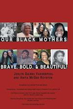 Our Black Mothers, Brave, Bold and Beautiful
