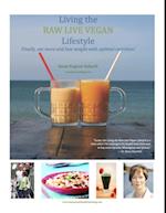 Living The Raw Live Vegan Lifestyle - Finally Eat More and Lose Weight With Optimal Nutrition