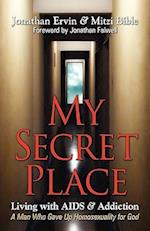 My Secret Place: Living with AIDS & Addiction - A Man Who Gave Up Homosexuality for God 