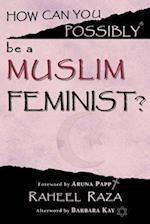 How Can You Possibly Be a Muslim Feminist?