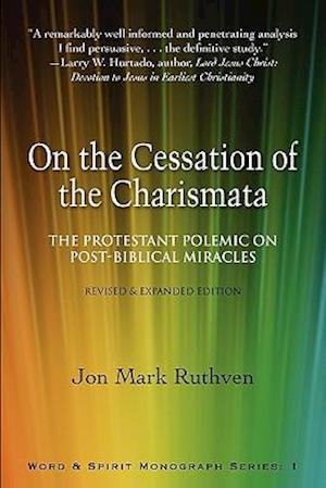 On the Cessation of the Charismata: The Protestant Polemic on Post-biblical Miracles--Revised & Expanded Edition