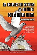 Theology with Spirit: The Future of the Pentecostal & Charismatic Movements in the Twenty-first Century 