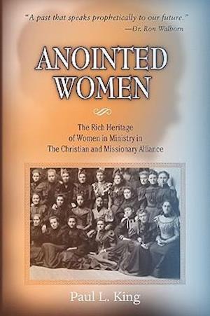 Anointed Women: The Rich Heritage of Women in Ministry in the Christian & Missionary Alliance