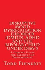 Disruptive Mood Dysregulation Disorder (DMDD), ADHD and the Bipolar Child Under Dsm-5