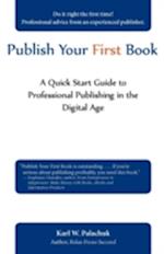 Publish Your First Book: A Quick Start Guide to Professional Publishing in the Digital Age 