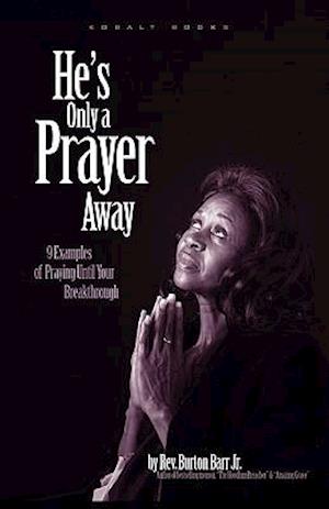 He's Only A Prayer Away: 9 Examples of Praying Until Your Breakthrough