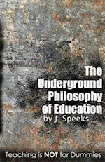 The Underground Philosophy of Education: Teaching Is Not For Dummies 
