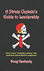 A Pirate Captain's Guide to Leadership: How to turn "workplace pirates" into motivated and productive employees 