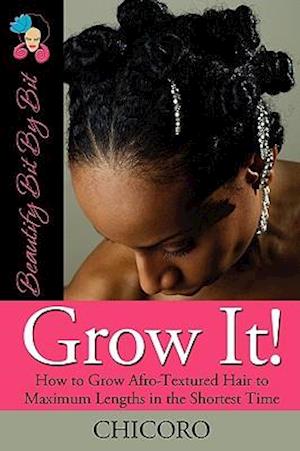 Grow It: How To Grow Afro-Textured Hair To Maximum Lengths In The Shortest Time