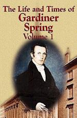 The Life and Times of Gardiner Spring - Vol.1