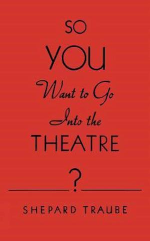 So You Want to Go Into the Theatre?