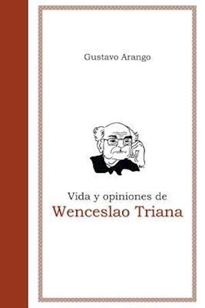 Vida Y Opiniones de Wenceslao Triana