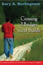 Crossing the Bridges God Builds : Encouraging Households and Church Ministries in Loving Our Neighbors