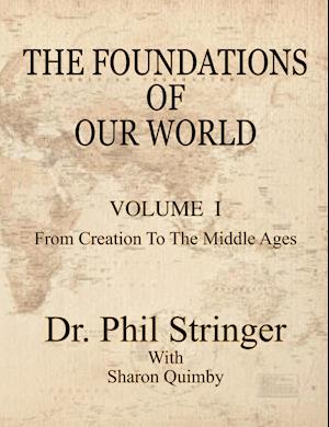 The Foundations of Our World, Volume I, from Creation to the Middle Ages