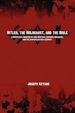Hitler, the Holocaust, and the Bible: A Scriptural Analysis of Anti-Semitism, National Socialism, and the Churches in Nazi Germany 