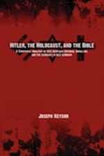 Hitler, the Holocaust, and the Bible: A Scriptural Analysis of Anti-Semitism, National Socialism, and the Churches in Nazi Germany 