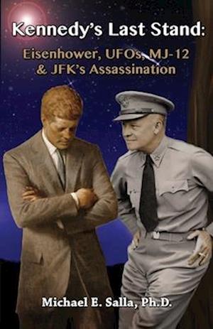 Kennedy's Last Stand: Eisenhower, UFOs, MJ-12 & JFK's Assassination