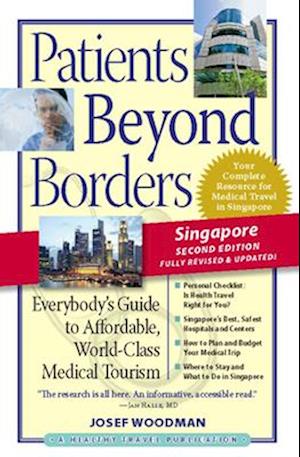 Patients Beyond Borders Singapore Edition : Everybody's Guide to Affordable, World-Class Medical Care Abroad