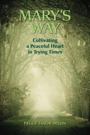 Mary's Way: Cultivating a Peaceful Heart in Trying Times